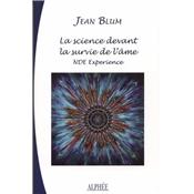 LA SCIENCE DEVANT LA SURVIE DE L'AME. Expriences aux portes de la mort - Jean Blum