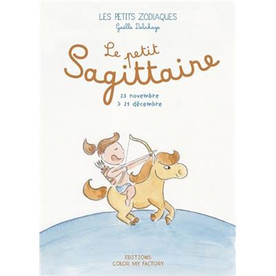 LE PETIT SAGITTAIRE - 23 novembre > 21 décembre, " Les Petits Zodiaques " - Illustrations et textes Gaëlle Delahaye