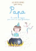 PAPA. La Recette magique pour avoir un papa fantastique, " Les Petits pomes " - Texte et illustrations de Galle Delahaye