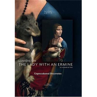 [LEONARD] LUMIERE ON "The Lady with an Ermine" BY LEONARDO DA VINCI. Unprecedented Discoveries - Pascal Cotte (édition anglaise)