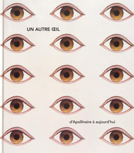 UN AUTRE ŒIL D'APOLLINAIRE A AUJOURD'HUI - CATALOGUE EXPO