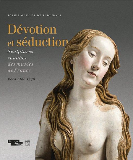 DEVOTION ET SEDUCTION SCULPTURES SOUABES DES MUSEES DE FRANCE VERS 1460-1530