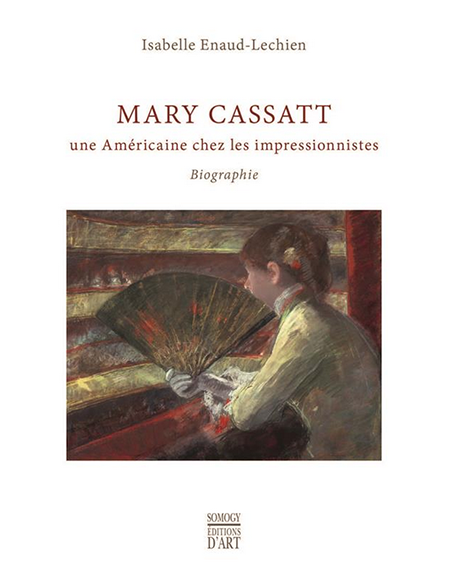 Mary CASSATT - Une Américaine chez les Impressionnistes - Biographie - Isabelle Enaud-Lechien - Somogy