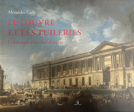 LE LOUVRE ET LES TUILERIES, LA FABRIQUE D'UN CHEF-D'OEUVRE - Louvre éditions - Le Passage